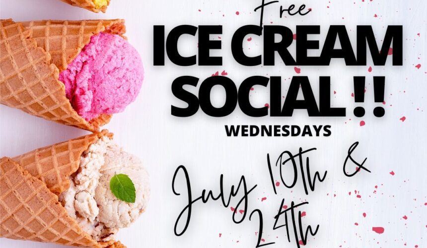 Join Us – Free Ice Cream Social – Wednesdays July 10th and 24th